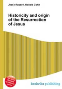 Historicity and origin of the Resurrection of Jesus