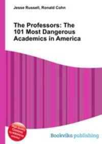 The Professors: The 101 Most Dangerous Academics in America