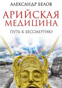 Арийская медицина. Путь к бессмертию(изд:4)