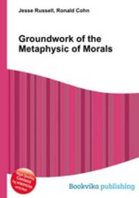 Groundwork of the Metaphysic of Morals