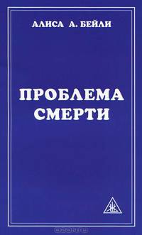 Проблема смерти. Выдержки из произведений Алисы А. Бейли и Тибетского Учителя Джуала Кхуула