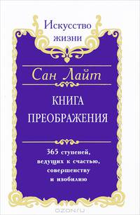 Сан Лайт. Книга преображения. 365 ступеней, ведущих к счастью, совершенству и изобилию