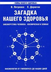 Загадка нашего здоровья. Биоэнергетика человека - космическая и земная. Книга 1. Физиология от Гиппократа до наших дней - 4 изд.