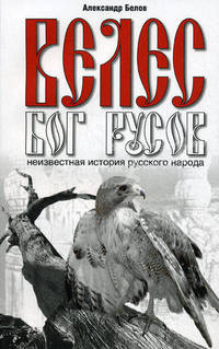 Велес - Бог русов. Неизвестная история русского народа. 4-е изд