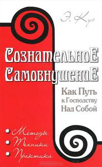 Сознательное самовнушение как путь к господству над собой. Методы, техники, практика. 2-е изд