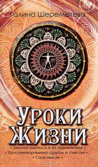 Уроки жизни. Законы космоса и их применение, программирование судьбы и счастья, сила мысли