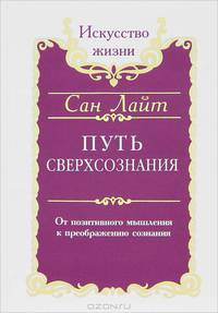 Путь сверхсознания. От позитивного мышления к преображению сознания