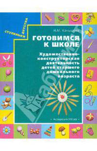 Наталья Конышева: Готовимся к школе. Художественно-конструкторская деятельность детей старшего дошкольного возраста