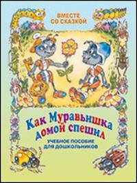 Готовимся к школе. Вместе со сказкой "Как муравьишка домой спешил". Учебное пособие для дошкольников