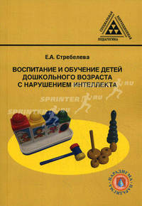 Воспитание и обучение детей дошкольного возраста с нарушением интеллекта: Учебник для студентов вузов, обучающихся по специальности 050714 - олигофренопедагогика / Е.А. Стребелева.