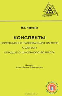 Конспекты коррекционно-развивающих занятий с детьми младшего школьного возраста. Пособие для учителя-дефектолога