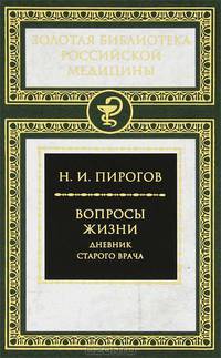 Вопросы жизни: Дневник старого врача (5 ноября 1879 - 22 октября 1881) / Н.И. Пирогов. - (Золотая библиотека российской медицины).