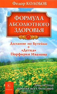 Формула абсолютного здоровья. Дыхание по Бутейко. "Детка" Порфирия Иванова. Два метода против всех болезней
