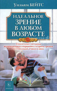 Идеальное зрение в любом возрасте. Уникальная методика возвращения и сохранения остроты зрения без операций, очков и линз