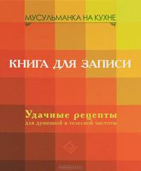 Мусульманка на кухне. Книга для записи. Удачные рецепты для душевной и телесной чистоты
