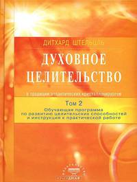 Духовное целительство в традиции атлантических кристаллохирургов. Том 2. Обучающая программа по развитию целительских способностей и инструкция к практической работе