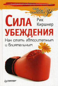 Сила убеждения. Как стать авторитетным и влиятельным .