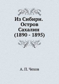 Из Сибири. Остров Сахалин (1890 - 1895)