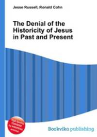 The Denial of the Historicity of Jesus in Past and Present