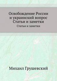 Освобождение России и украинский вопрос. Статьи и заметки
