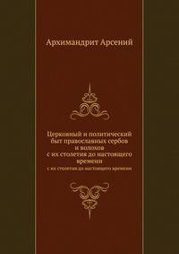 Церковный и политический быт православных сербов и волохов. с их столетия до настоящего времени
