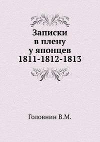 Записки флота капитана Головина. О приключениях его в плену у японцев в 1811, 1812 и 1813 годах