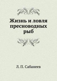 Жизнь и ловля пресноводных рыб