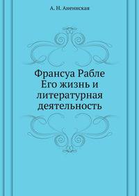 Франсуа Рабле. Его жизнь и литературная деятельность