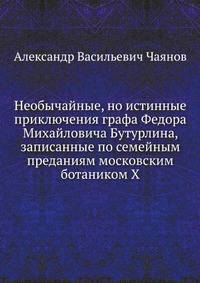 Необычайные, но истинные приключения графа Федора Михайловича Бутурлина, записанные по семейным преданиям московским ботаником Х