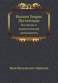 Иоганн Генрих Песталоцци. Его жизнь и педагогическая деятельность