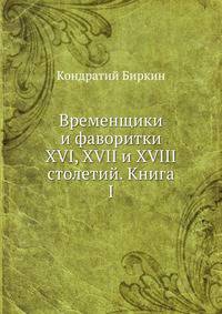 Временщики и фаворитки XVI, XVII и XVIII столетий. Книга I