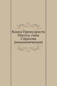 Книга Премудрости Иисуса, сына Сирахова. (неканоническая)