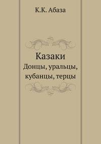Казаки. Донцы, уральцы, кубанцы, терцы. Очерк из истории и стародавнего казацкого быта в общедоступном изложении, для чтения в войсках, семье и школе. Изд.2-е.
