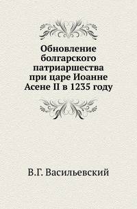 Обновление болгарского патриаршества при царе Иоанне Асене II в 1235 году.