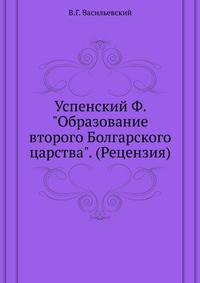 Успенский Ф. "Образование второго Болгарского царства". (Рецензия).