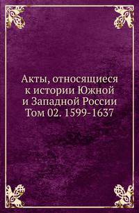 Акты, относящиеся к истории Южной и Западной России. Том 02. 1599-1637