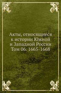 Акты, относящиеся к истории Южной и Западной России. Том 06. 1665-1668