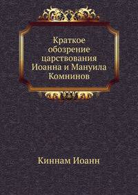 Краткое обозрение царствования Иоанна и Мануила Комнинов. 1118-1180