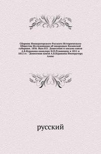 Сборник Императорского Русского Исторического Общества Исследования об инородцах Казанской губернии. 1856. Вып.021. Донесения и письма князя А.Б.Куракина канцлеру Н.П.Румянцеву в 1811 и 1812 гг. - Донесения князя А.Б.Куракина Императору Алекс…