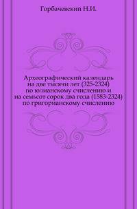 Археографический календарь на две тысячи лет (325-2324) по юлианскому счислению и на семьсот сорок два года (1583-2324) по григорианскому счислению.