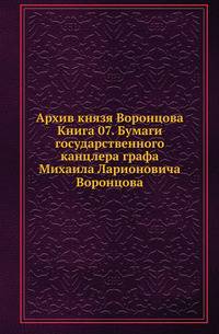 Архив князя Воронцова. Книга 07. Бумаги государственного канцлера графа Михаила Ларионовича Воронцова