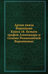 Архив князя Воронцова. Кн.18. Бумаги графов Александра и Семена Романовичей Воронцовых. Письма князя Кочубея, Д.П.Татищева и Н.Н.Новосильцова.