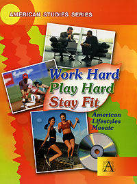 Work Hard, Play Hard, Stay Fit: American Lifestyles Mosaic / Работа. Развлечения. Спорт. Мозаика американского образа жизни (+ CD-ROM)