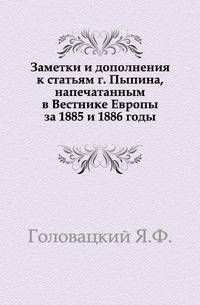 Заметки и дополнения к статьям г. Пыпина, напечатанным в Вестнике Европы за 1885 и 1886 годы.