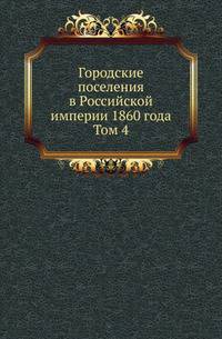 Городские поселения в Российской империи. Т.4. Полтавская-Таврическая.
