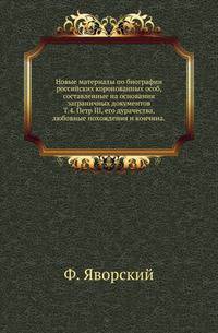 Петр III, его дурачества, любовные похождения и кончина. 1903. (Новые материалы по биографии российских коронованных особ, составленные на основании заграничных документов. Т.4.)