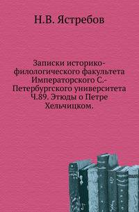 Записки историко-филологического факультета Императорского С.-Петербургского университета. Ч. 89. Этюды о Петре Хельчицком.