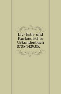 Liv- Esth- und Kurlandisches Urkundenbuch. 0705-1429.05