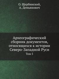 Археографический сборник документов, относящихся к истории Северо-Западной Руси, издаваемый при управлении Виленского учебного округа. Т.05.