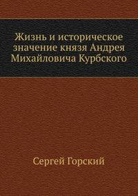 Жизнь и историческое значение князя Андрея Михайловича Курбского.